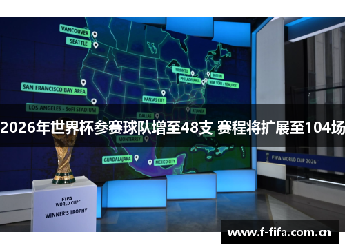 2026年世界杯参赛球队增至48支 赛程将扩展至104场